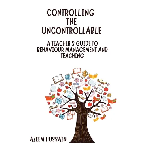 CONTROLLING THE UNCONTROLLABLE A Teacher's Guide to Behaviour Management and Teaching
