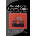 The Adoptee Survival Guide: Adoptees Share Their Wisdom and Tools