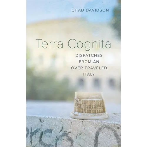 Terra Cognita: Dispatches from an Over-Traveled Italy - Paperback