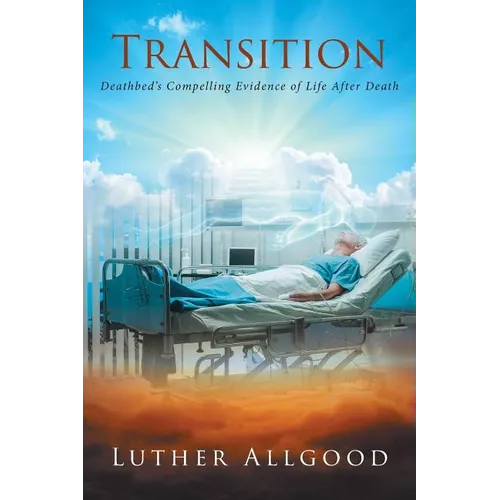 Transition: Deathbed's Compelling Evidence of Life After Death