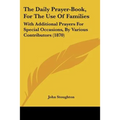 The Daily Prayer-Book, For The Use Of Families: With Additional Prayers For Special Occasions, By Various Contributors (1870)