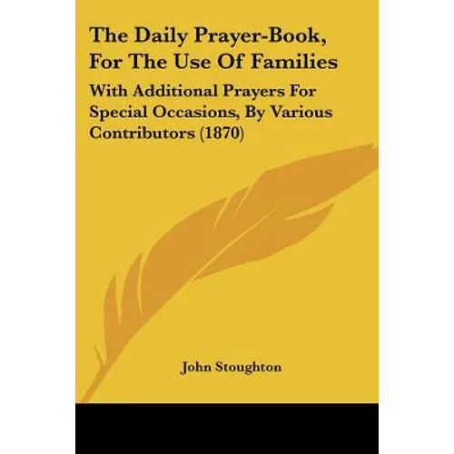 The Daily Prayer-Book, For The Use Of Families: With Additional Prayers For Special Occasions, By Various Contributors (1870)