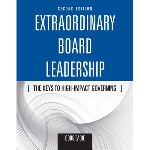 Extraordinary Board Leadership: The Keys to High Impact Governing: The Keys to High Impact Governing