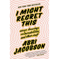 I Might Regret This: Essays, Drawings, Vulnerabilities, and Other Stuff