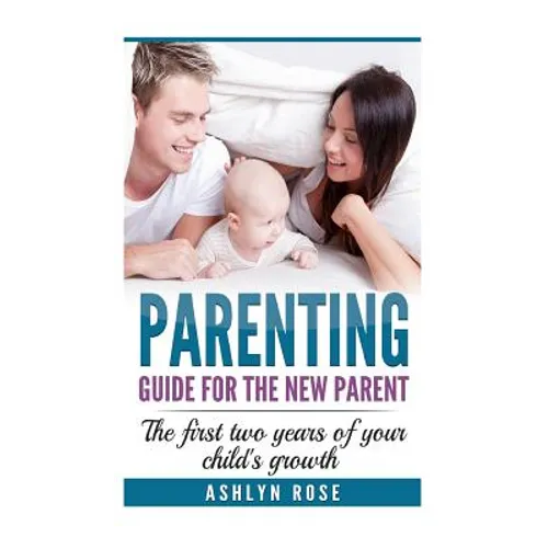 Parenting: A guide for new parent: The first two years of your child's growth