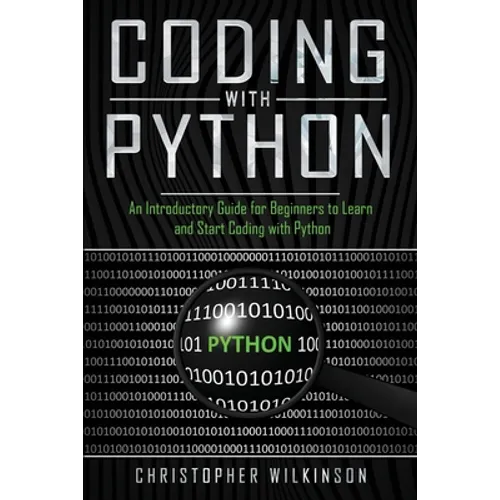 Coding with Python: An Introductory Guide for Beginners to Learn and Start Coding with Python