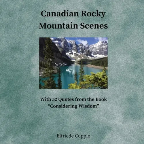 Canadian Rocky Mountain Scenes: With 52 Quotes from the Book "Considering Wisdom"