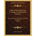 Guille Of The Rohais And St. George, In The Island Of Guernsey: Some Account Of That Family For Fifteen Generations (1882)