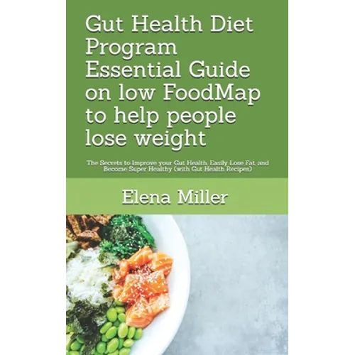 Gut Health Diet Program: Essential Guide on low FoodMap to help people lose weight: The Secrets to Improve your Gut Health, Easily Lose Fat, an