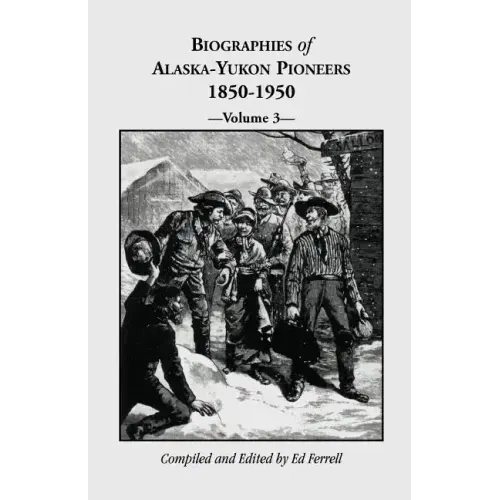 Biographies of Alaska-Yukon Pioneers 1850-1950, Volume 3