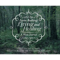 Forest Bathing: Living and Healing: A Photo Journal