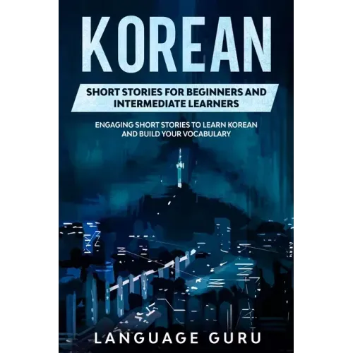 Korean Short Stories for Beginners and Intermediate Learners: Engaging Short Stories to Learn Korean and Build Your Vocabulary
