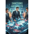 Sanctions Architects: The Strategists Who Weaponized Finance