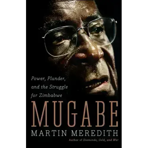 Mugabe: Power, Plunder, and the Struggle for Zimbabwe
