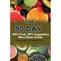 The 90 Day 80% Fruit 20% Vegetables Men's Detox Guide: : Detoxing On a Cellular Level