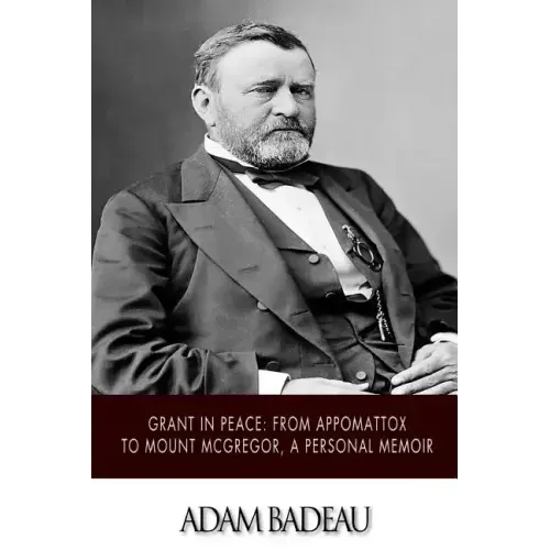 Grant in Peace: from Appomattox to Mount McGregor, a Personal Memoir