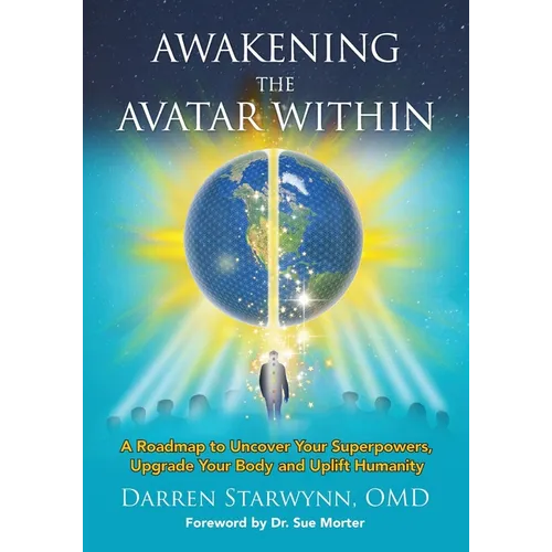 Awakening the Avatar Within: A Roadmap to Uncover Your Superpowers, Upgrade Your Body and Uplift Humanity
