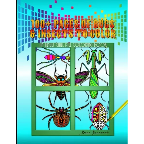 100+ Pages Of Bugs & Insects To Color: An Adult Chill Pill Coloring Book