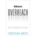 Atheist Overreach: What Atheism Can't Deliver