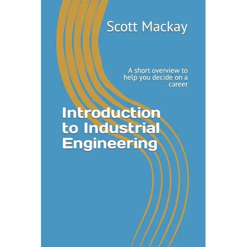 Introduction to Industrial Engineering: A short overview to help you decide on a career