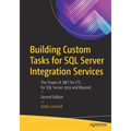 Building Custom Tasks for SQL Server Integration Services: The Power of .Net for Etl for SQL Server 2019 and Beyond