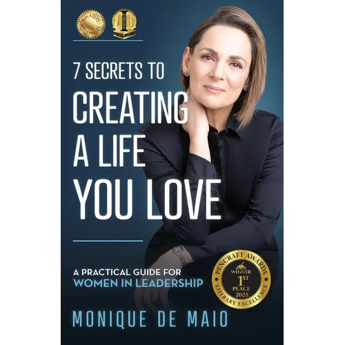 The 7 Secrets to Creating a Life You Love: A Practical Guide for Women in Leadership