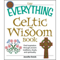 The Everything Celtic Wisdom Book: Find Inspiration Through Ancient Traditions, Rituals, and Spirituality
