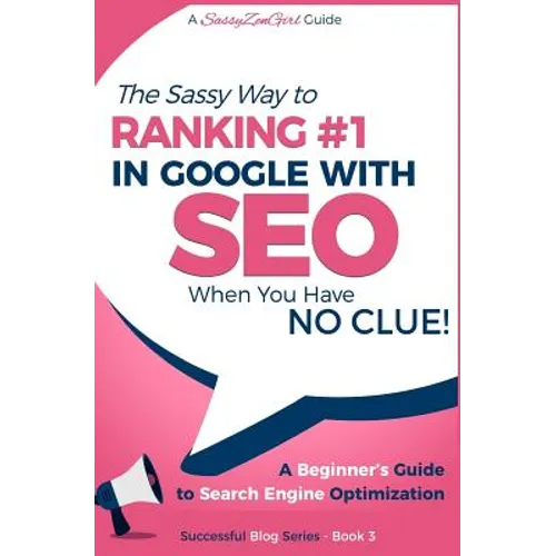 SEO - The Sassy Way of Ranking #1 in Google - when you have NO CLUE!: Beginner's Guide to Search Engine Optimization and Internet Marketing