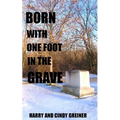 Born With One Foot In The Grave