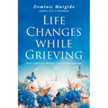 Life Changes while Grieving: Three significant changes. One ultimate outcome.