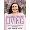Resurrecting The Living: My personal journey through grief, loss and depression