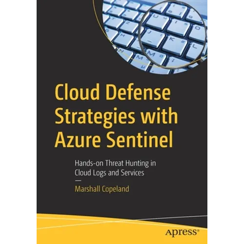 Cloud Defense Strategies with Azure Sentinel: Hands-On Threat Hunting in Cloud Logs and Services