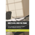 How to Sell Over the Phone: Tools, techniques and methods to manage a successful negotiation phone call