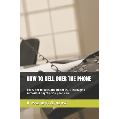 How to Sell Over the Phone: Tools, techniques and methods to manage a successful negotiation phone call