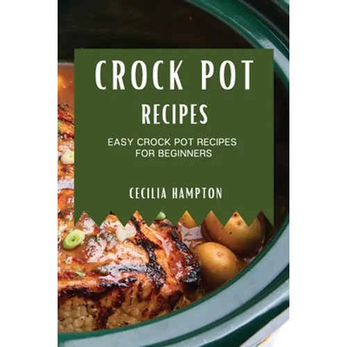Crock Pot Recipes 2021: Easy Crock Pot Recipes for Beginners