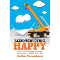 Reconstructing Happy: How to Use Your Divorce as an Opportunity to Build a Better You