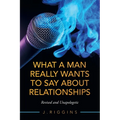 What a Man Really Wants to Say About Relationships: Revised and Unapologetic