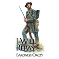 I Will Repay: A 1906 sequel novel to the Scarlet Pimpernel