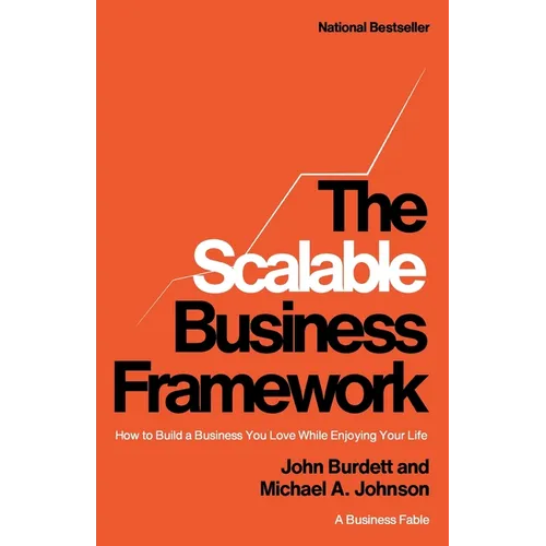 The Scalable Business Framework: How to Build a Business You Love While Enjoying Your Life (A Business Fable)