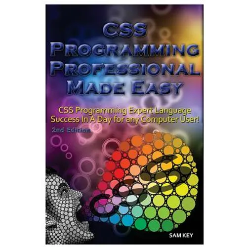 CSS Programming Professional Made Easy: Expert CSS Programming Language Success in a Day for Any Computer User!