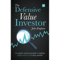Defensive Value Investor: A Complete Step-By-Step Guide to Building a High-Yield, Low-Risk Share Portfolio