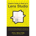 Creator's Guide to Snap Inc.'s Lens Studio: The Quick & Easy Manual for Designing Amazing Augmented Reality Experiences