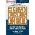 Speak Like a Ceo: Secrets for Commanding Attention and Getting Results