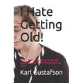 I Hate Getting Old!: I need to find something to do with myself as I get old, or I'm going to go crazy!