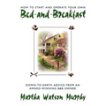 How to Start and Operate Your Own Bed-And-Breakfast: Down-To-Earth Advice from an Award-Winning B&b Owner