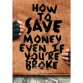 How To Save Money Even If You're Broke: Financial Common Sense