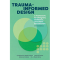 Trauma-informed Design: A Framework for Designers, Architects, and Other Practitioners