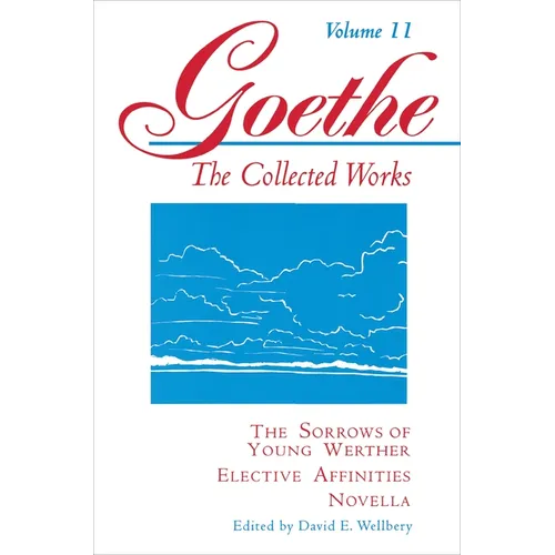 Goethe, Volume 11: The Sorrows of Young Werther--Elective Affinities--Novella