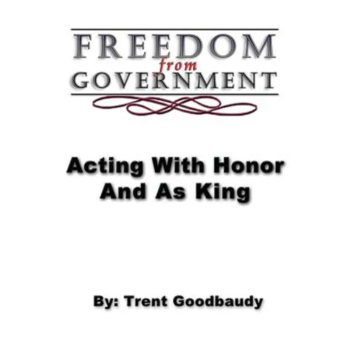 Freedom from Government; Acting With Honor And As King