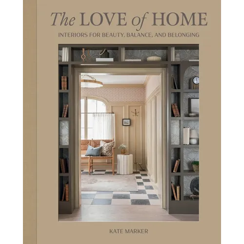 The Love of Home: Interiors for Beauty, Balance, and Belonging